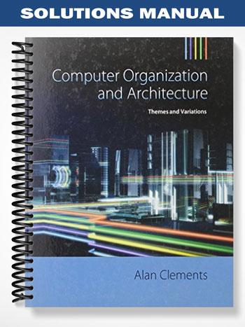 Solutions Manual for Computer Organization & Architecture Themes and Variations 1st Edition by Alan Clements