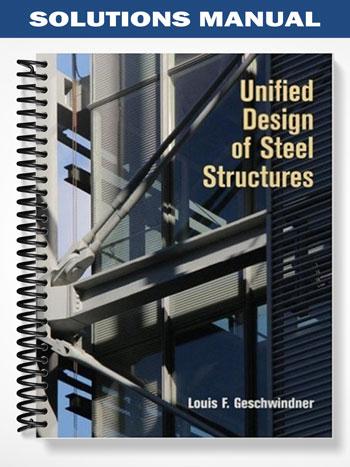 Solutions Manual for Unified Design of Steel Structures 1st Edition by Geschwindner