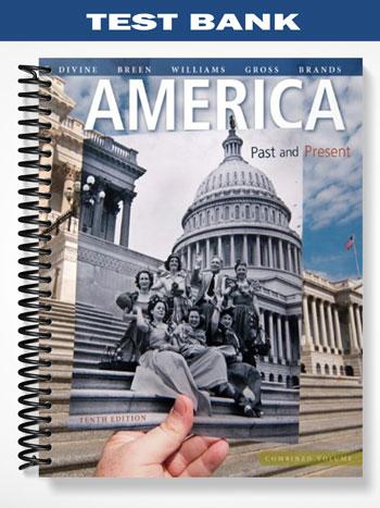 Test Bank for America Past and Present Combined Volume 10th Edition by Divine